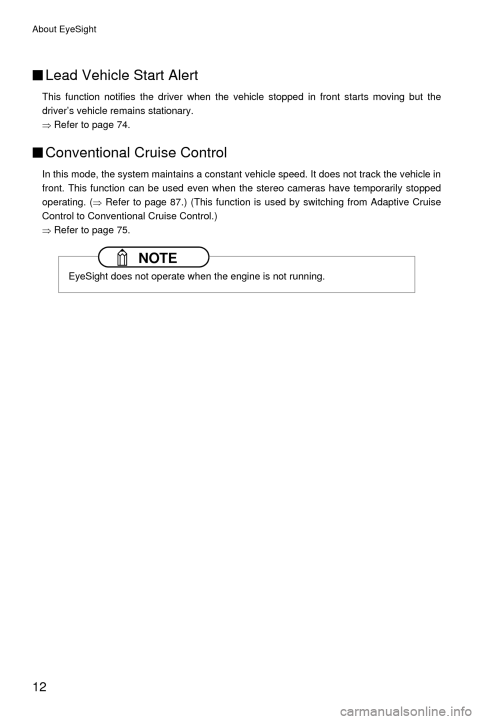 SUBARU LEGACY 2017 6.G Driving Assist Manual About EyeSight
12
■Lead Vehicle Start Alert
This function notifies the driver when the vehicle stopped in front starts moving but the
driver’s vehicle remains stationary.
�Ÿ Refer to page 74.
■