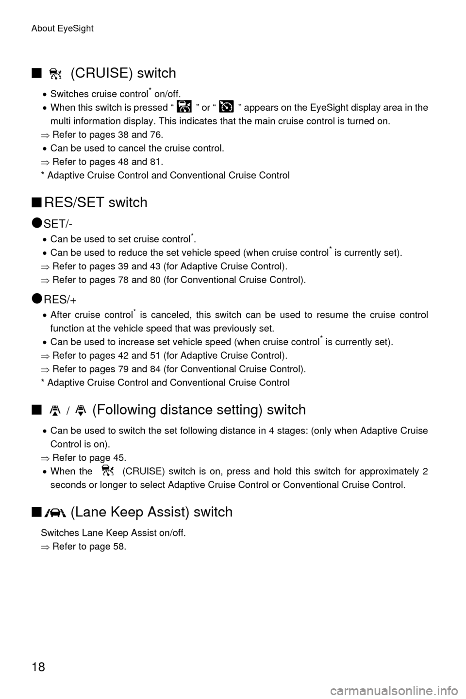 SUBARU LEGACY 2017 6.G Driving Assist Manual About EyeSight
18
■ (CRUISE) switch
�xSwitches cruise control* on/off.
�x When this switch is pressed “ ” or “ ” appears on the EyeSight display area in the
multi information display. This i