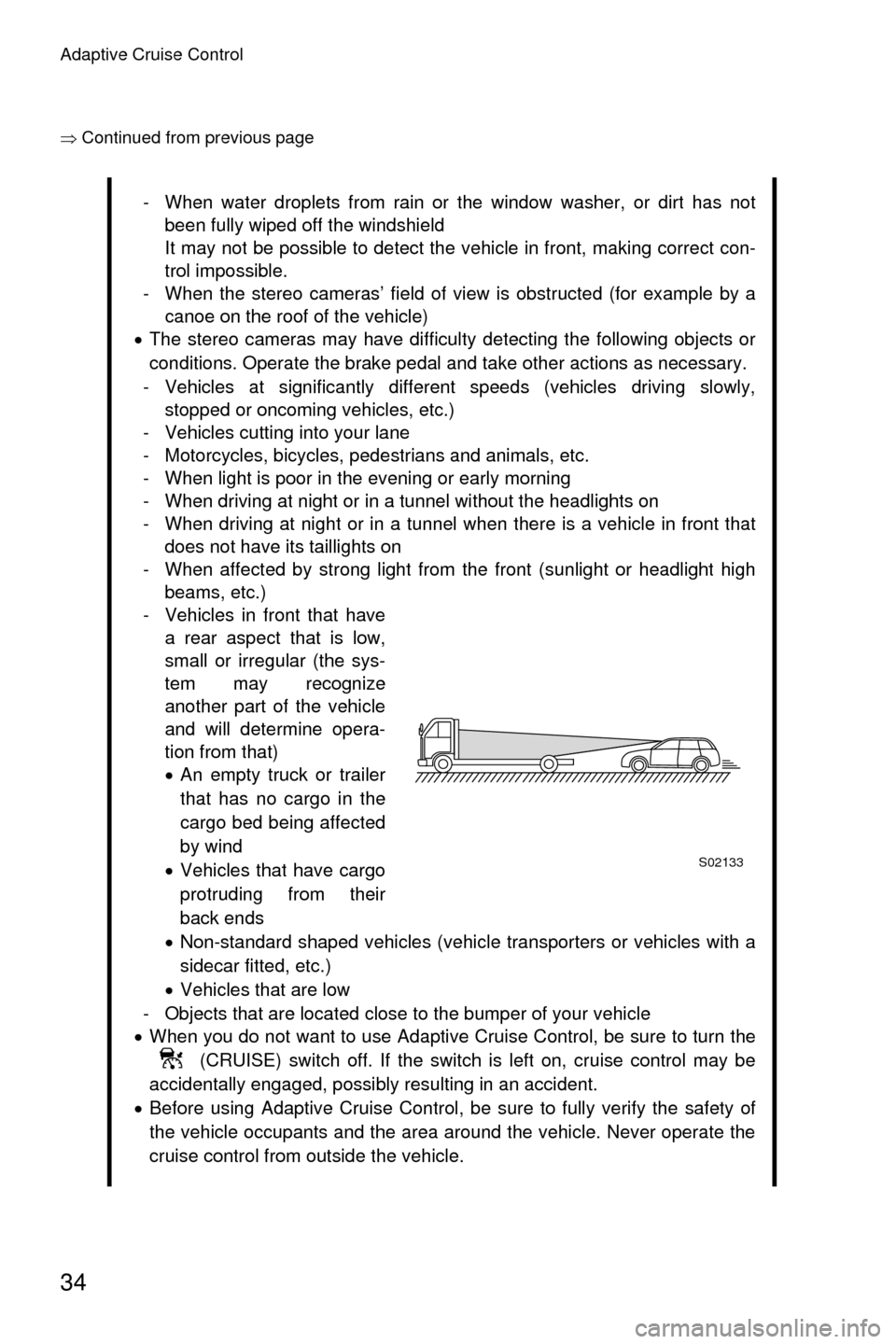 SUBARU LEGACY 2017 6.G Driving Assist Manual Adaptive Cruise Control
34
�Ÿ�Continued from previous page
- When water droplets from rain or the window washer, or dirt has not
been fully wiped off the windshield
It may not be possible to detect 