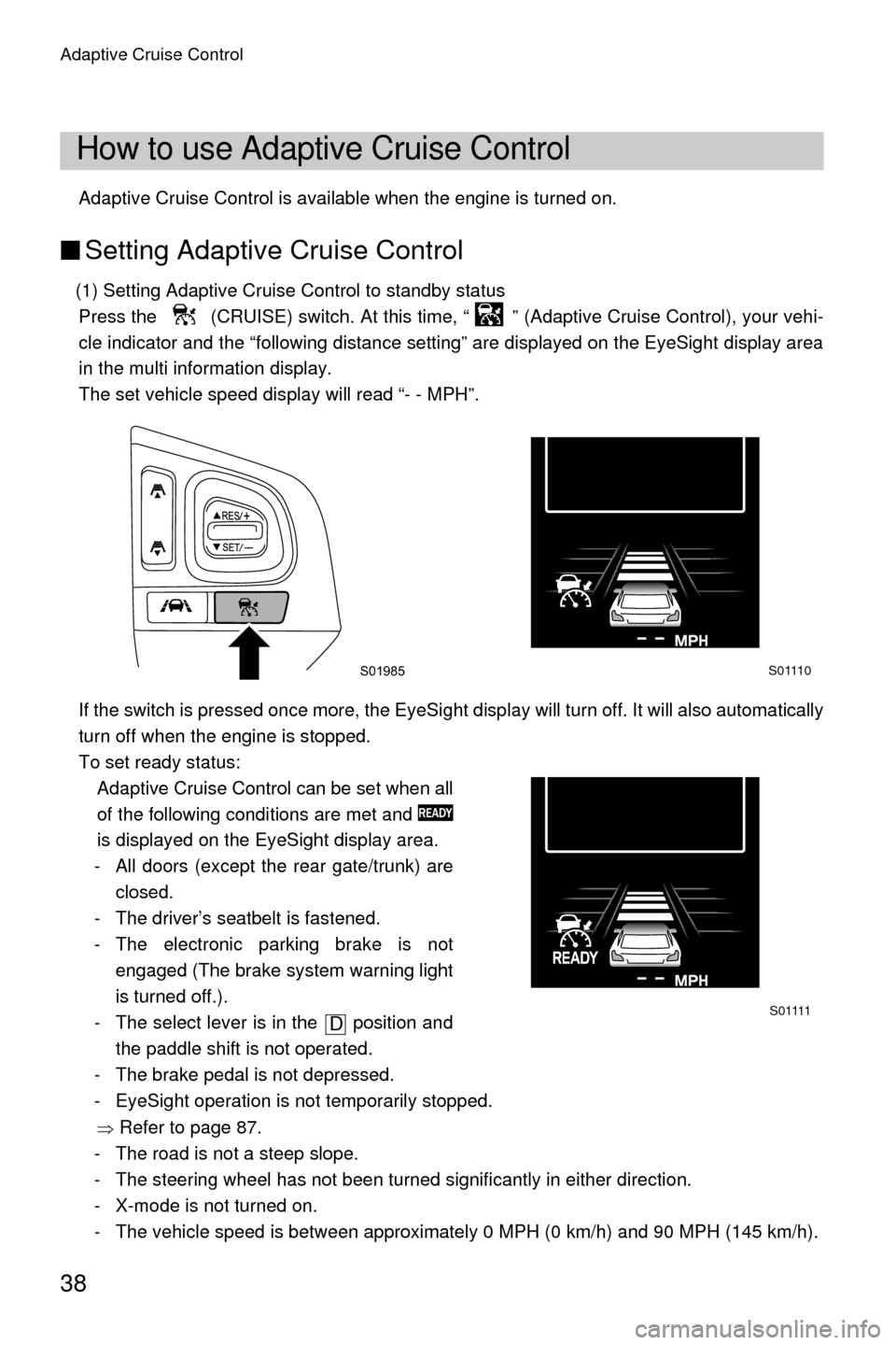 SUBARU LEGACY 2017 6.G Driving Assist Manual Adaptive Cruise Control
38
Adaptive Cruise Control is available when the engine is turned on.
■Setting Adaptive Cruise Control
(1) Setting Adaptive Cruise Control to standby status
Press the (CRUI SUBARU LEGACY 2017 6.G Driving Assist Manual Adaptive Cruise Control
38
Adaptive Cruise Control is available when the engine is turned on.
■Setting Adaptive Cruise Control
(1) Setting Adaptive Cruise Control to standby status
Press the (CRUI