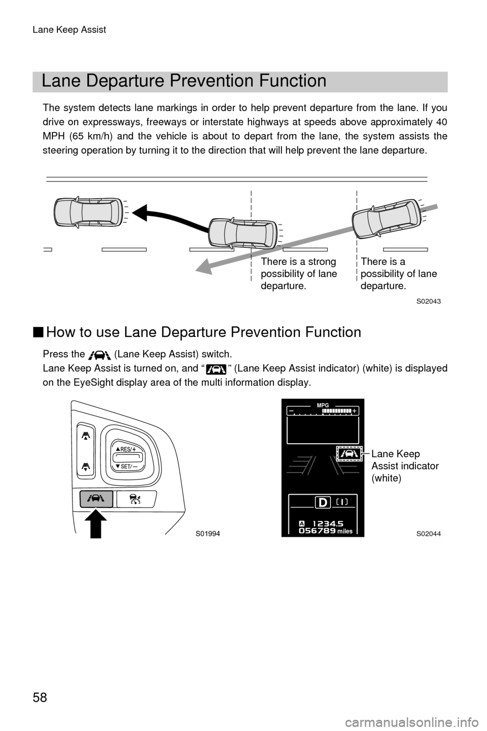 SUBARU LEGACY 2017 6.G Driving Assist Manual Lane Keep Assist
58
The system detects lane markings in order to help prevent departure from the lane. If you
drive on expressways, freeways or interstate highways at speeds above approximately 40
MPH SUBARU LEGACY 2017 6.G Driving Assist Manual Lane Keep Assist
58
The system detects lane markings in order to help prevent departure from the lane. If you
drive on expressways, freeways or interstate highways at speeds above approximately 40
MPH