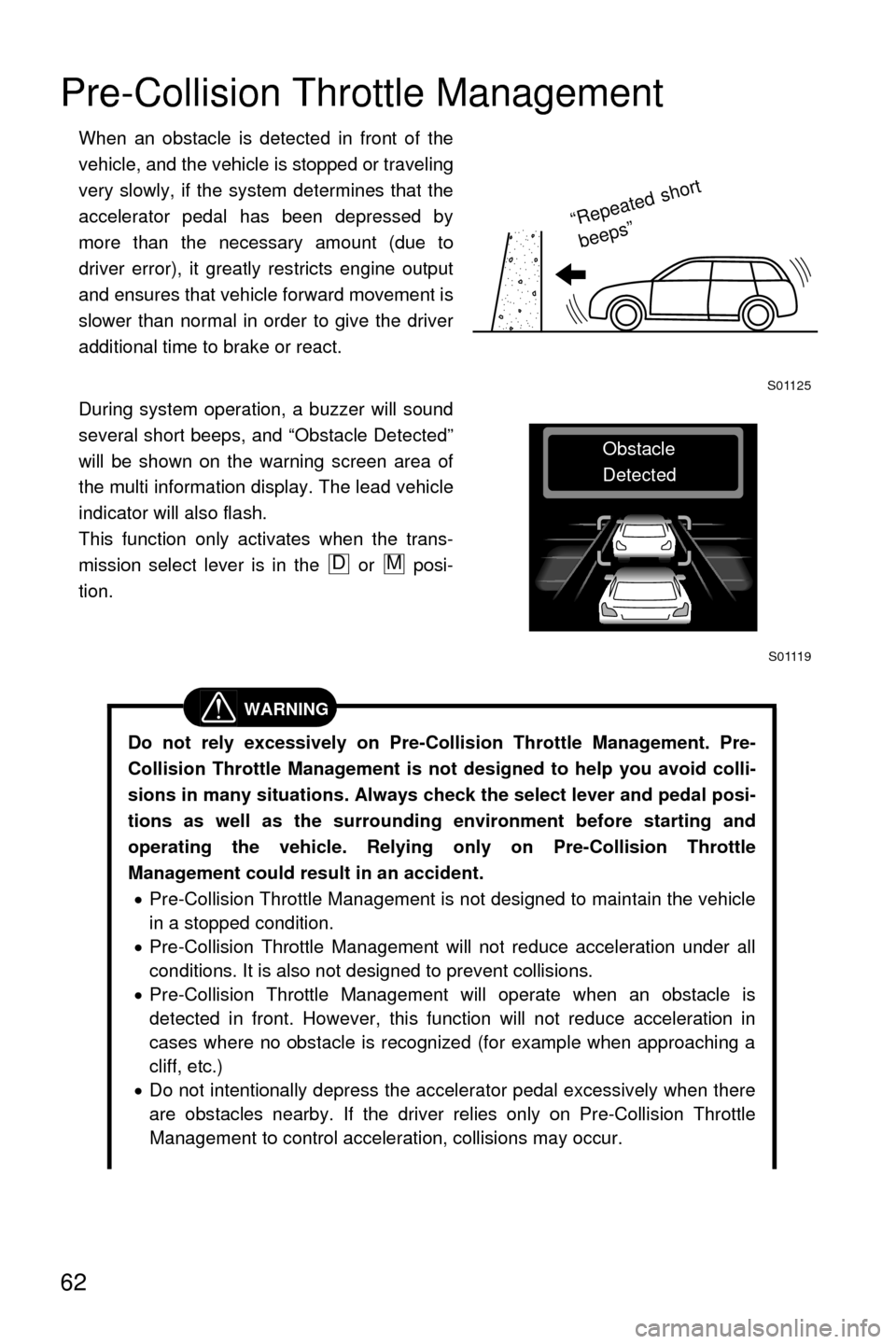 SUBARU LEGACY 2017 6.G Driving Assist Manual 62
Pre-Collision Throttle Management
When an obstacle is detected in front of the
vehicle, and the vehicle is stopped or traveling
very slowly, if the system determines that the
accelerator pedal has 