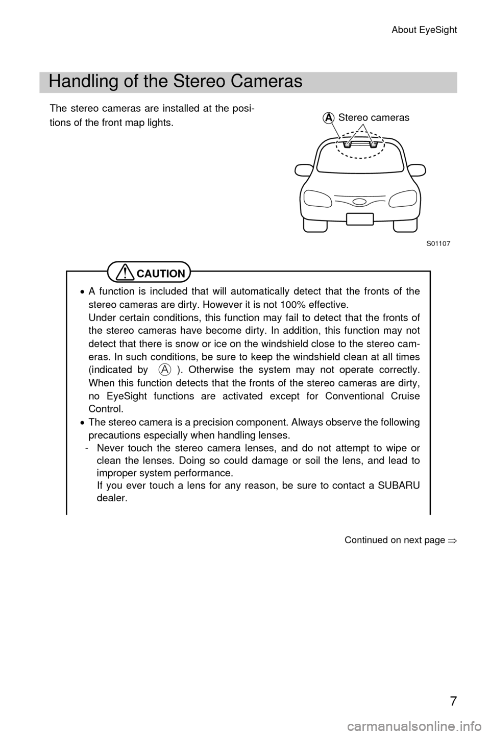 SUBARU LEGACY 2017 6.G Driving Assist Manual About EyeSight
7
The stereo cameras are installed at the posi-
tions of the front map lights.
Continued on next page��Ÿ
Handling of the Stereo Cameras
CAUTION
�xA function is included that will auto