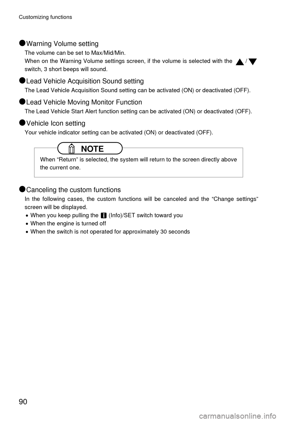 SUBARU LEGACY 2017 6.G Driving Assist Manual Customizing functions
90
●Warning Volume setting
The volume can be set to Max/Mid/Min.
When on the Warning Volume settings screen, if the volume is selected with the  /
switch, 3 short beeps will so