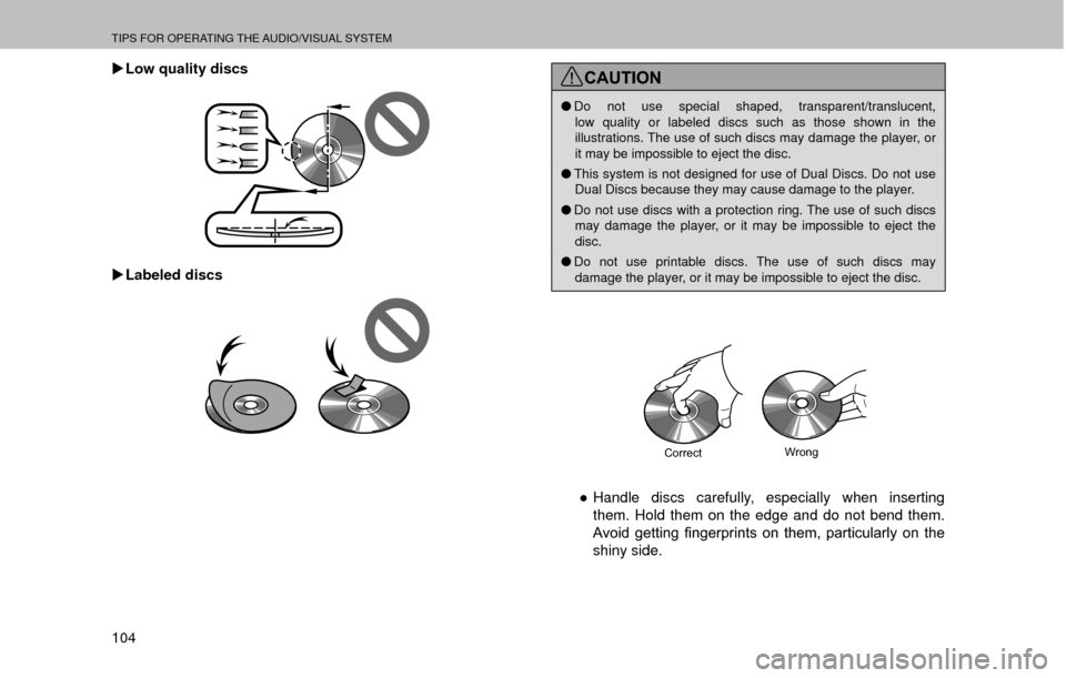 SUBARU LEGACY 2017 6.G Multimedia System Manual TIPS FOR OPERATING THE AUDIO/VISUAL SYSTEM
104 �XLow quality discs
�XLabeled discs
CAUTION
�O Do not use special shaped, transparent/translucent, 
low quality or labeled discs such as those shown in t