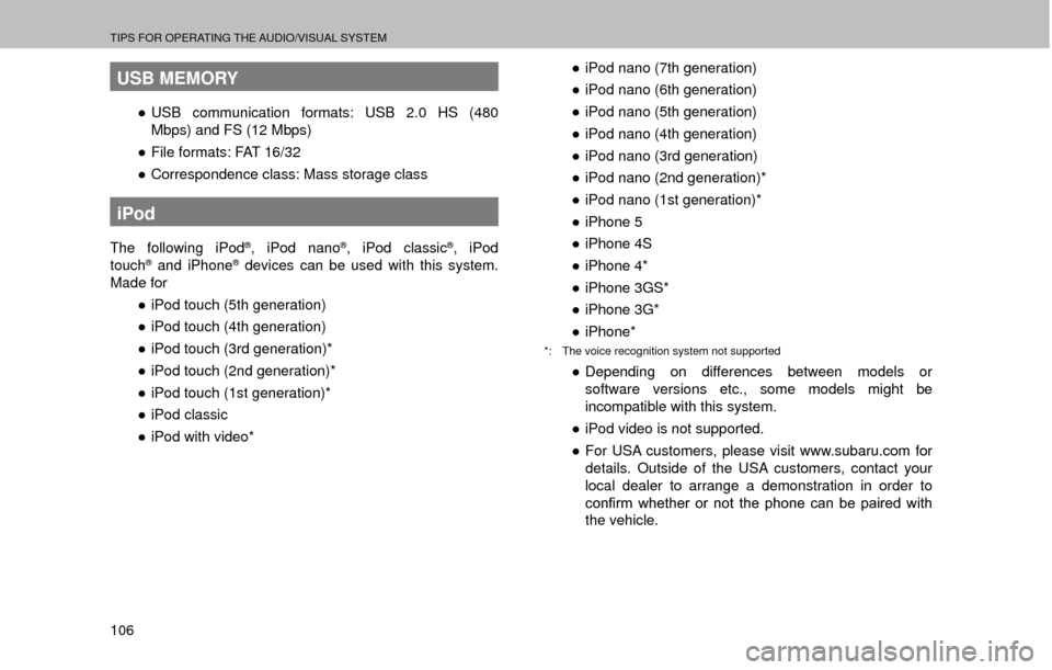 SUBARU LEGACY 2017 6.G Multimedia System Manual TIPS FOR OPERATING THE AUDIO/VISUAL SYSTEM
106
USB MEMORY
”USB communication formats: USB 2.0 HS (480 
Mbps) and FS (12 Mbps)
” File formats: FAT 16/32
” Correspondence class: Mass storage cl
