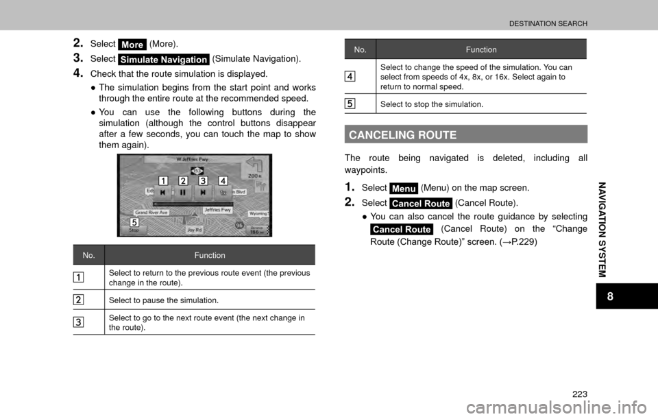 SUBARU LEGACY 2017 6.G Multimedia System Manual DESTINATION SEARCH
223
NAVIGATION SYSTEM
8
2.SelectMore (More).
3.SelectSimulate Navigation  (Simulate Navigation).
4.Check that the route simulation is displayed.
”
The simulation begins from the 