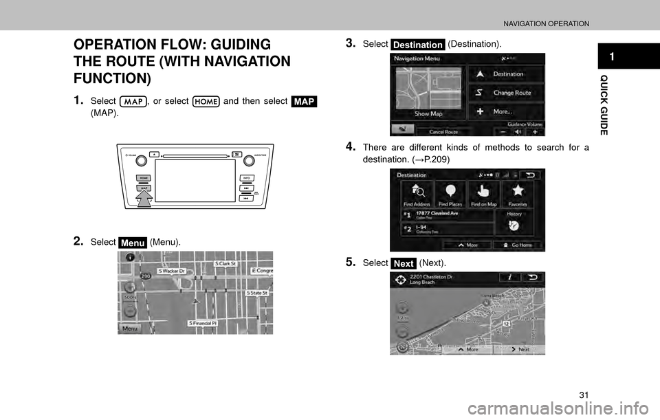 SUBARU LEGACY 2017 6.G Multimedia System Manual NAVIGATION OPERATION
31
1
QUICK GUIDE
OPERATION FLOW: GUIDING 
THE ROUTE (WITH NAVIGATION 
FUNCTION)
1.Select, or select  and then select MAP
(MAP).
2.SelectMenu  (Menu).
3.SelectDestination  (Destina