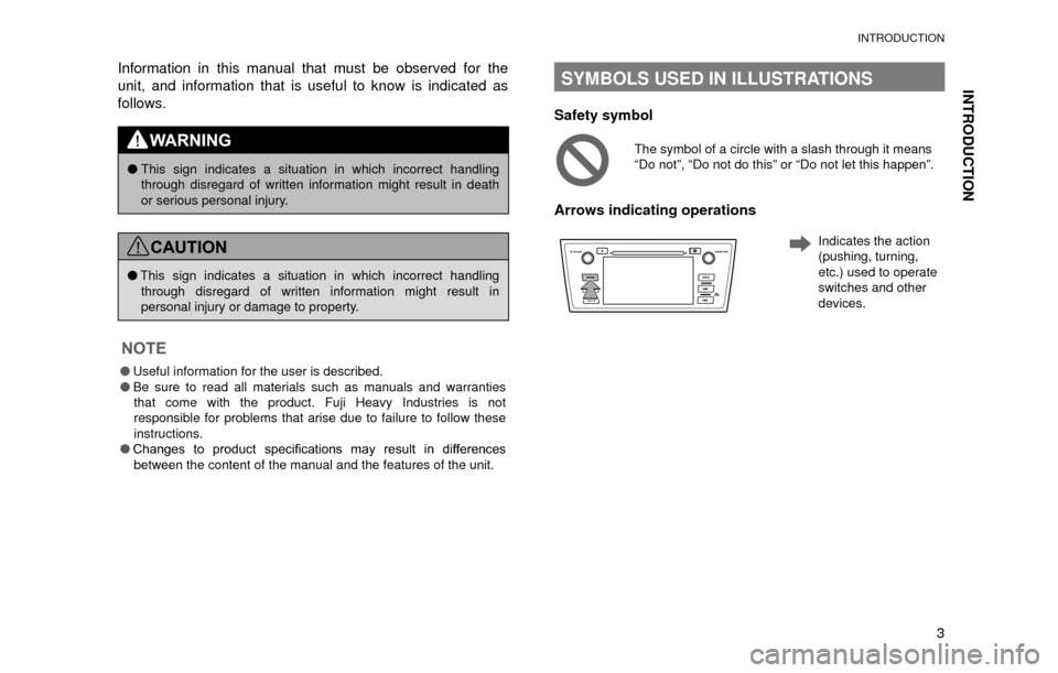 SUBARU LEGACY 2017 6.G Multimedia System Manual INTRODUCTION
INTRODUCTION
3
Information in this manual that must be observed for the 
unit, and information that is useful to know is indicated as 
follows.
WARNING
�O
This sign indicates a situation 