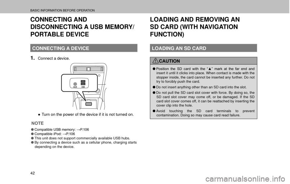 SUBARU LEGACY 2017 6.G Multimedia System Manual BASIC INFORMATION BEFORE OPERATION
42
CONNECTING AND 
DISCONNECTING A USB MEMORY/
PORTABLE DEVICE
CONNECTING A DEVICE
1.Connect a device.
USBAUX
”Turn on the power of the device if it is not turned