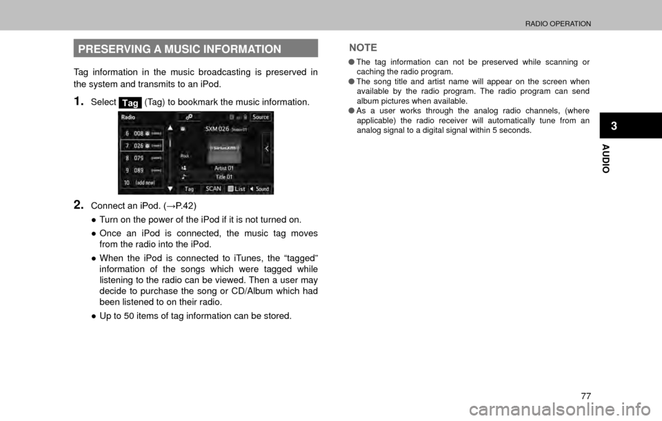 SUBARU LEGACY 2017 6.G Multimedia System Manual RADIO OPERATION
77
AUDIO
3
PRESERVING A MUSIC INFORMATION
Tag information in the music broadcasting is preserved in 
the system and transmits to an iPod.
1.SelectTag (Tag) to bookmark the music inform