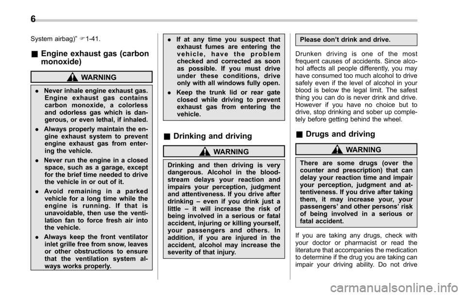 SUBARU LEGACY 2017 6.G Owners Manual System airbag)”F 1-41.
& Engine exhaust gas (carbon
monoxide)
WARNING
. Never inhale engine exhaust gas.
Engine exhaust gas contains
carbon monoxide, a colorless
and odorless gas which is dan-
gerou