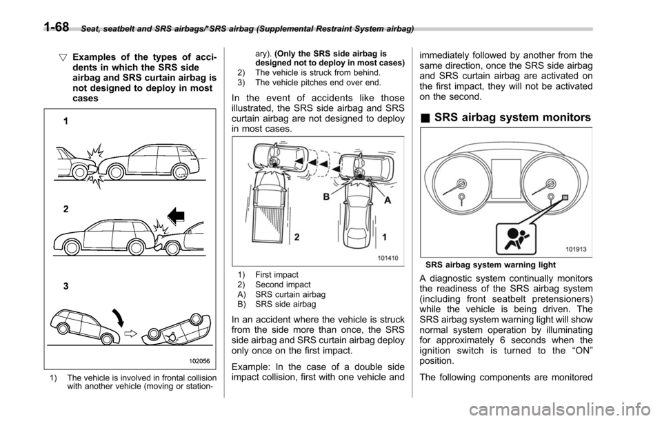 SUBARU LEGACY 2017 6.G Owners Manual Seat, seatbelt and SRS airbags/*SRS airbag (Supplemental Restraint System airbag)
!Examples of the types of acci-
dents in which the SRS side
airbag and SRS curtain airbag is
not designed to deploy in SUBARU LEGACY 2017 6.G Owners Manual Seat, seatbelt and SRS airbags/*SRS airbag (Supplemental Restraint System airbag)
!Examples of the types of acci-
dents in which the SRS side
airbag and SRS curtain airbag is
not designed to deploy in