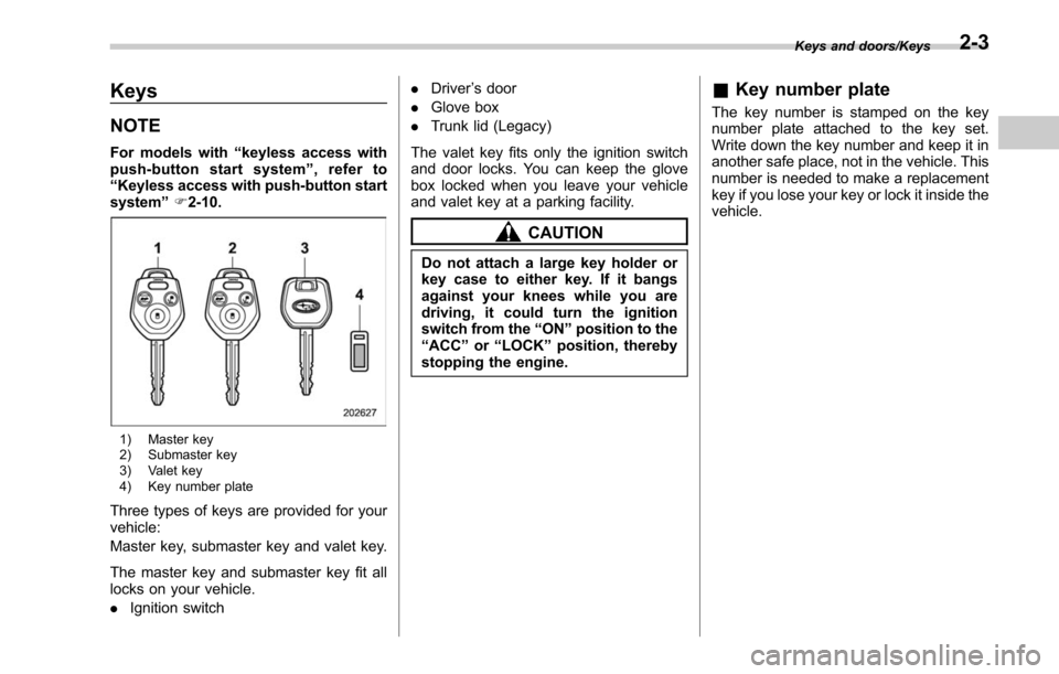 SUBARU LEGACY 2017 6.G Owners Manual Keys
NOTE
For models with“keyless access with
push-button start system ”, refer to
“ Keyless access with push-button start
system ”F 2-10.
1) Master key
2) Submaster key
3) Valet key
4) Key nu