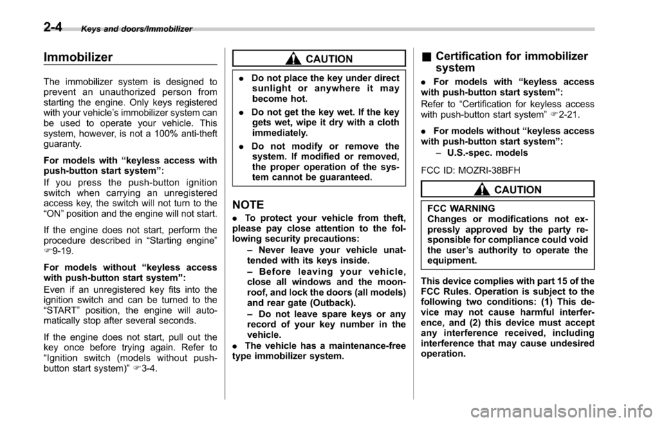 SUBARU LEGACY 2017 6.G Owners Manual Keys and doors/Immobilizer
Immobilizer
The immobilizer system is designed to
prevent an unauthorized person from
starting the engine. Only keys registered
with your vehicle’s immobilizer system can
SUBARU LEGACY 2017 6.G Owners Manual Keys and doors/Immobilizer
Immobilizer
The immobilizer system is designed to
prevent an unauthorized person from
starting the engine. Only keys registered
with your vehicle’s immobilizer system can