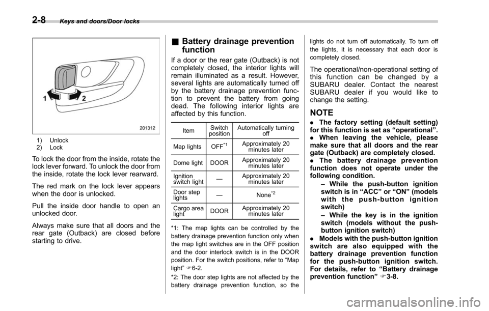 SUBARU LEGACY 2017 6.G Owners Manual Keys and doors/Door locks
1) Unlock
2) Lock
To lock the door from the inside, rotate the
lock lever forward. To unlock the door from
the inside, rotate the lock lever rearward.
The red mark on the loc SUBARU LEGACY 2017 6.G Owners Manual Keys and doors/Door locks
1) Unlock
2) Lock
To lock the door from the inside, rotate the
lock lever forward. To unlock the door from
the inside, rotate the lock lever rearward.
The red mark on the loc