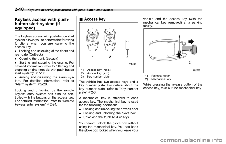 SUBARU LEGACY 2017 6.G Owners Manual Keys and doors/Keyless access with push–button start system
Keyless access with push-
button start system (if
equipped)
The keyless access with push-button start
system allows you to perform the fol