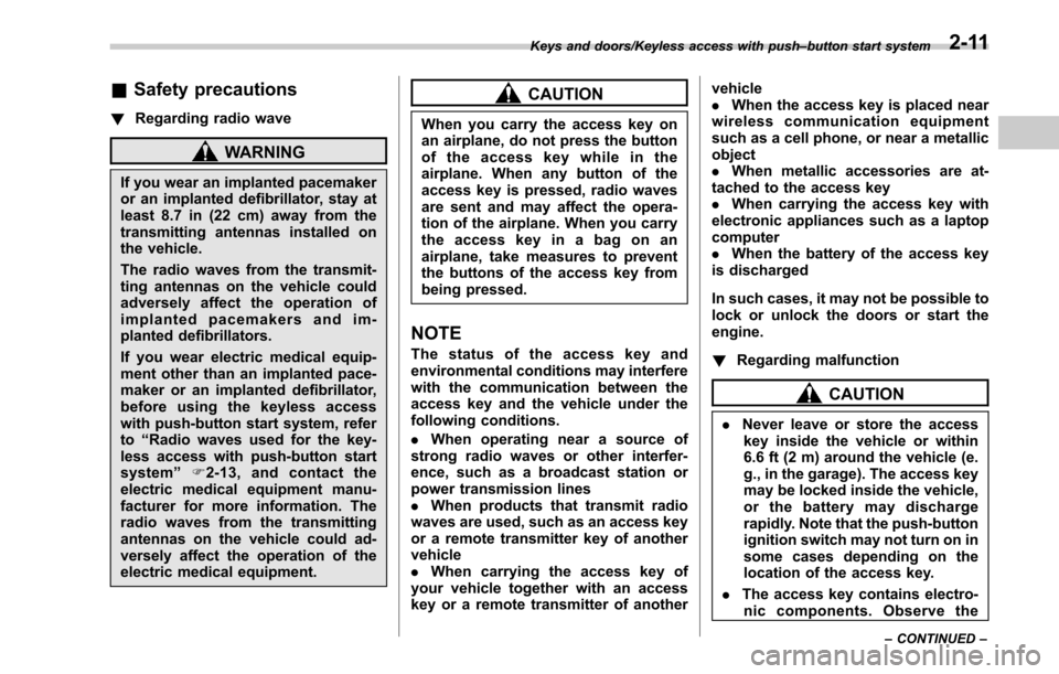 SUBARU LEGACY 2017 6.G Owners Manual &Safety precautions
! Regarding radio wave
WARNING
If you wear an implanted pacemaker
or an implanted defibrillator, stay at
least 8.7 in (22 cm) away from the
transmitting antennas installed on
the v