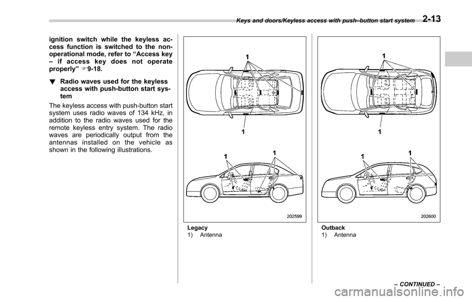 SUBARU LEGACY 2017 6.G Owners Manual ignition switch while the keyless ac-
cess function is switched to the non-
operational mode, refer to“Access key
– if access key does not operate
properly ”F 9-18.
! Radio waves used for the ke SUBARU LEGACY 2017 6.G Owners Manual ignition switch while the keyless ac-
cess function is switched to the non-
operational mode, refer to“Access key
– if access key does not operate
properly ”F 9-18.
! Radio waves used for the ke