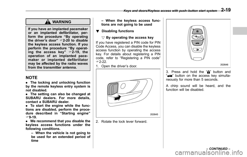 SUBARU LEGACY 2017 6.G Owners Manual WARNING
If you have an implanted pacemaker
or an implanted defibrillator, per-
form the procedure“By operating
the driver ’s door ”F 2-20 to disable
the keyless access function. If you
perform t SUBARU LEGACY 2017 6.G Owners Manual WARNING
If you have an implanted pacemaker
or an implanted defibrillator, per-
form the procedure“By operating
the driver ’s door ”F 2-20 to disable
the keyless access function. If you
perform t