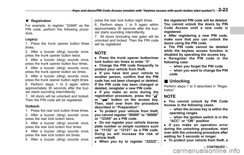 SUBARU LEGACY 2017 6.G Owners Manual !Registration
For example, to register “32468 ”as the
PIN code, perform the following proce-
dure.
Legacy:
1. Press the trunk opener button three
times.
2. After a buzzer (ding) sounds once,
press SUBARU LEGACY 2017 6.G Owners Manual !Registration
For example, to register “32468 ”as the
PIN code, perform the following proce-
dure.
Legacy:
1. Press the trunk opener button three
times.
2. After a buzzer (ding) sounds once,
press