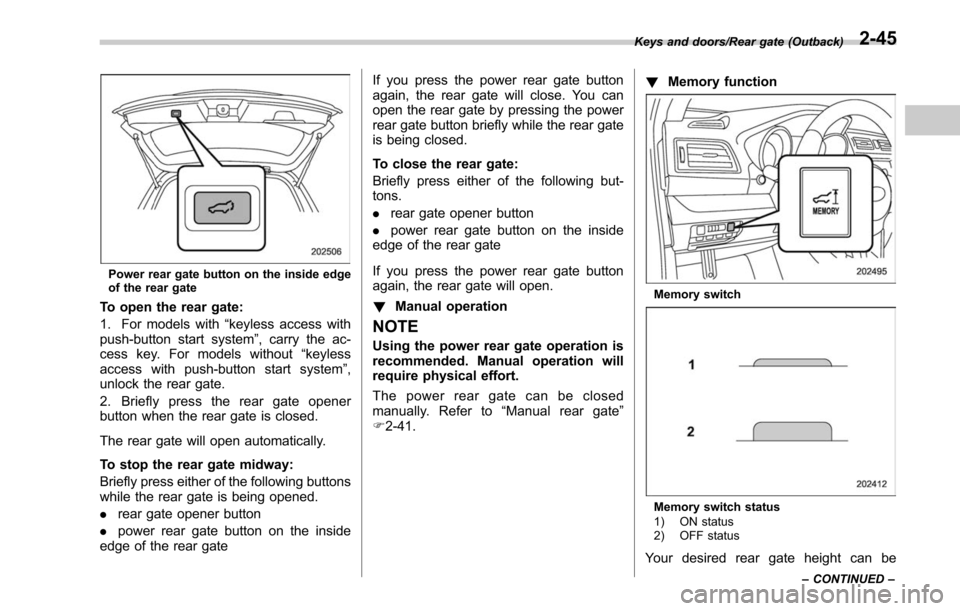 SUBARU LEGACY 2017 6.G Owners Manual Power rear gate button on the inside edge
of the rear gate
To open the rear gate:
1. For models with“keyless access with
push-button start system ”, carry the ac-
cess key. For models without “k SUBARU LEGACY 2017 6.G Owners Manual Power rear gate button on the inside edge
of the rear gate
To open the rear gate:
1. For models with“keyless access with
push-button start system ”, carry the ac-
cess key. For models without “k