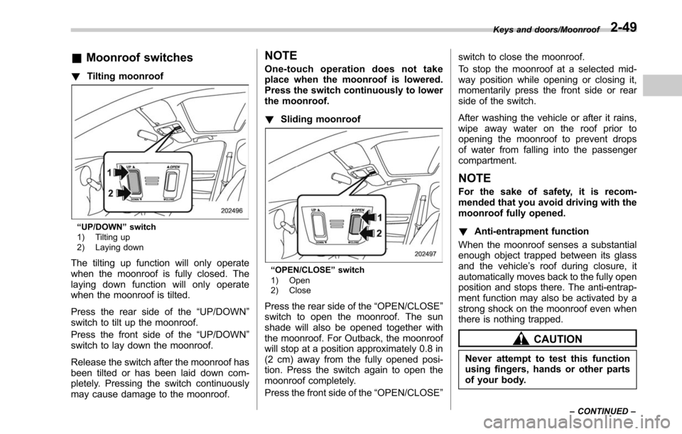 SUBARU LEGACY 2017 6.G Owners Manual &Moonroof switches
! Tilting moonroof
“UP/DOWN” switch
1) Tilting up
2) Laying down
The tilting up function will only operate
when the moonroof is fully closed. The
laying down function will only SUBARU LEGACY 2017 6.G Owners Manual &Moonroof switches
! Tilting moonroof
“UP/DOWN” switch
1) Tilting up
2) Laying down
The tilting up function will only operate
when the moonroof is fully closed. The
laying down function will only