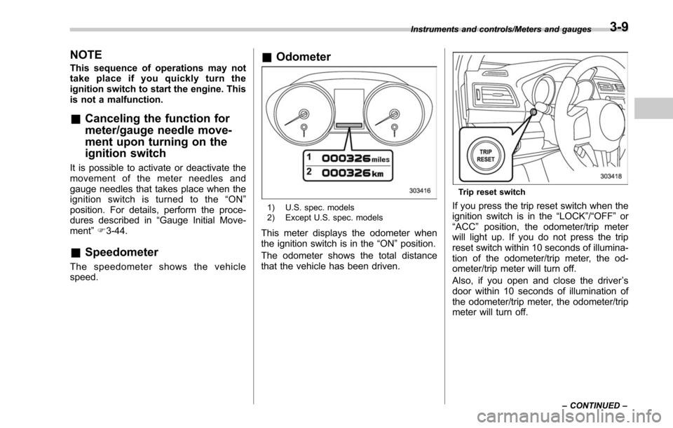 SUBARU LEGACY 2017 6.G Owners Manual NOTE
This sequence of operations may not
take place if you quickly turn the
ignition switch to start the engine. This
is not a malfunction.
&Canceling the function for
meter/gauge needle move-
ment up