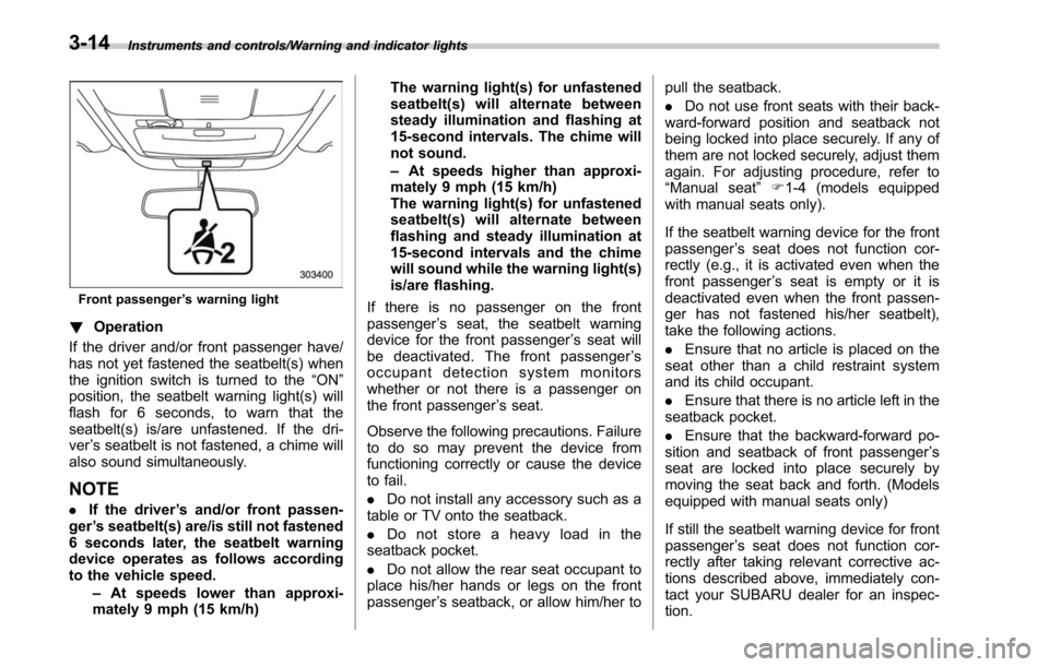 SUBARU LEGACY 2017 6.G Owners Manual Instruments and controls/Warning and indicator lights
Front passenger’s warning light
! Operation
If the driver and/or front passenger have/
has not yet fastened the seatbelt(s) when
the ignition sw SUBARU LEGACY 2017 6.G Owners Manual Instruments and controls/Warning and indicator lights
Front passenger’s warning light
! Operation
If the driver and/or front passenger have/
has not yet fastened the seatbelt(s) when
the ignition sw
