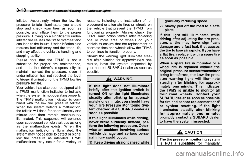 SUBARU LEGACY 2017 6.G Owners Manual Instruments and controls/Warning and indicator lights
inflated. Accordingly, when the low tire
pressure telltale illuminates, you should
stop and check your tires as soon as
possible, and inflate them
