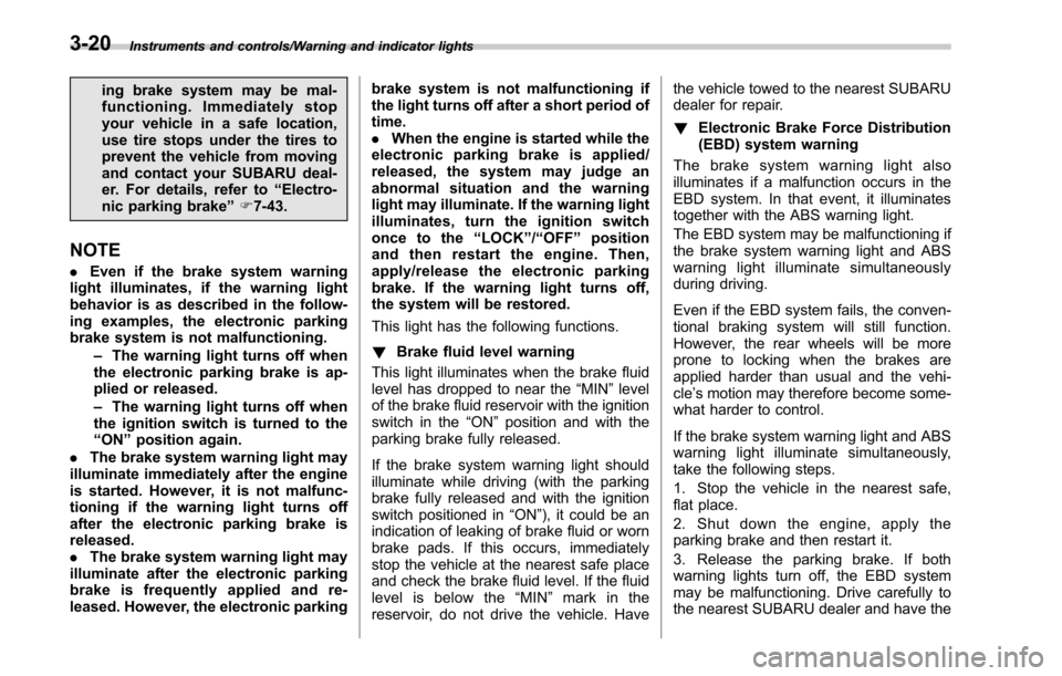 SUBARU LEGACY 2017 6.G Owners Manual Instruments and controls/Warning and indicator lights
ing brake system may be mal-
functioning. Immediately stop
your vehicle in a safe location,
use tire stops under the tires to
prevent the vehicle 