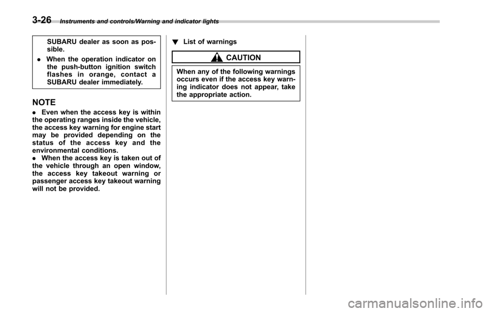 SUBARU LEGACY 2017 6.G Owners Manual Instruments and controls/Warning and indicator lights
SUBARU dealer as soon as pos-
sible.
. When the operation indicator on
the push-button ignition switch
flashes in orange, contact a
SUBARU dealer SUBARU LEGACY 2017 6.G Owners Manual Instruments and controls/Warning and indicator lights
SUBARU dealer as soon as pos-
sible.
. When the operation indicator on
the push-button ignition switch
flashes in orange, contact a
SUBARU dealer