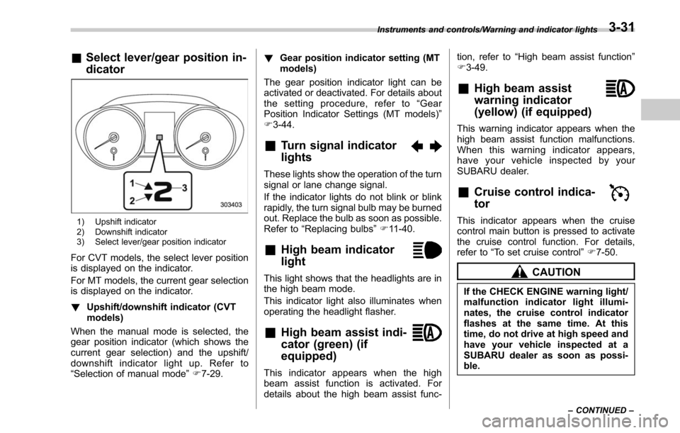 SUBARU LEGACY 2017 6.G Owners Manual &Select lever/gear position in-
dicator
1) Upshift indicator
2) Downshift indicator
3) Select lever/gear position indicator
For CVT models, the select lever position
is displayed on the indicator.
For SUBARU LEGACY 2017 6.G Owners Manual &Select lever/gear position in-
dicator
1) Upshift indicator
2) Downshift indicator
3) Select lever/gear position indicator
For CVT models, the select lever position
is displayed on the indicator.
For