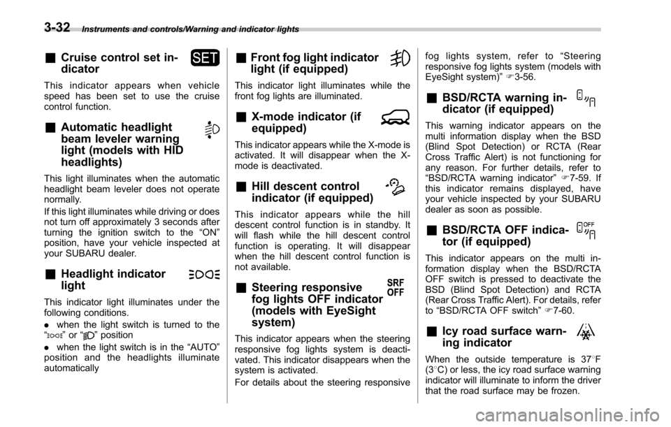 SUBARU LEGACY 2017 6.G Owners Manual Instruments and controls/Warning and indicator lights
&Cruise control set in-
dicator
This indicator appears when vehicle
speed has been set to use the cruise
control function.
&Automatic headlight
be