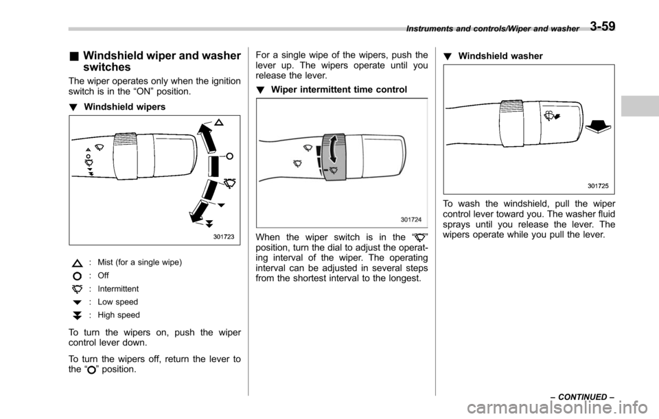 SUBARU LEGACY 2017 6.G Owners Manual &Windshield wiper and washer
switches
The wiper operates only when the ignition
switch is in the “ON”position.
! Windshield wipers
: Mist (for a single wipe)
: Off
: Intermittent
: Low speed
:High SUBARU LEGACY 2017 6.G Owners Manual &Windshield wiper and washer
switches
The wiper operates only when the ignition
switch is in the “ON”position.
! Windshield wipers
: Mist (for a single wipe)
: Off
: Intermittent
: Low speed
:High