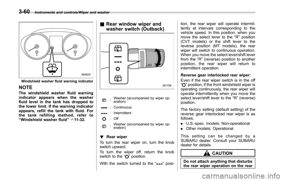 SUBARU LEGACY 2017 6.G Owners Manual Instruments and controls/Wiper and washer
Windshield washer fluid warning indicator
NOTE
The windshield washer fluid warning
indicator appears when the washer
fluid level in the tank has dropped to
th SUBARU LEGACY 2017 6.G Owners Manual Instruments and controls/Wiper and washer
Windshield washer fluid warning indicator
NOTE
The windshield washer fluid warning
indicator appears when the washer
fluid level in the tank has dropped to
th