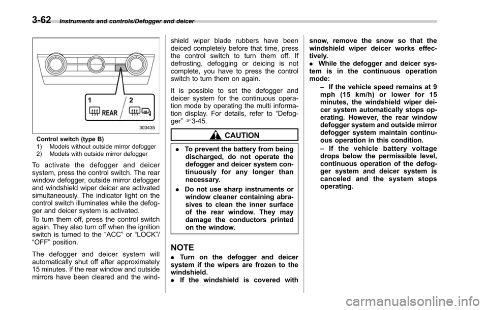 SUBARU LEGACY 2017 6.G Owners Manual Instruments and controls/Defogger and deicer
Control switch (type B)
1) Models without outside mirror defogger
2) Models with outside mirror defogger
To activate the defogger and deicer
system, press SUBARU LEGACY 2017 6.G Owners Manual Instruments and controls/Defogger and deicer
Control switch (type B)
1) Models without outside mirror defogger
2) Models with outside mirror defogger
To activate the defogger and deicer
system, press