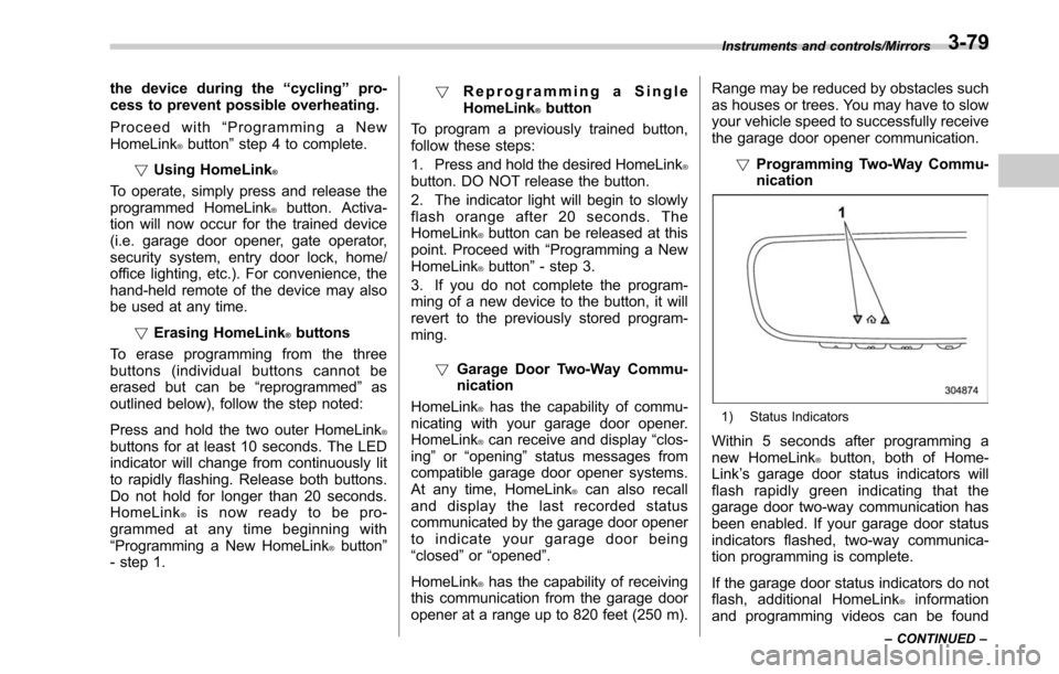 SUBARU LEGACY 2017 6.G Owners Manual the device during the“cycling ”pro-
cess to prevent possible overheating.
Proceed with “Programming a New
HomeLink
®button ”step 4 to complete.
! Using HomeLink
®
To operate, simply press an SUBARU LEGACY 2017 6.G Owners Manual the device during the“cycling ”pro-
cess to prevent possible overheating.
Proceed with “Programming a New
HomeLink
®button ”step 4 to complete.
! Using HomeLink
®
To operate, simply press an
