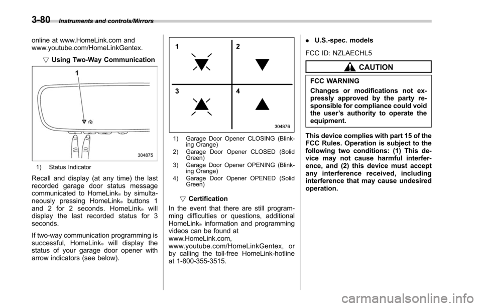 SUBARU LEGACY 2017 6.G Owners Manual Instruments and controls/Mirrors
online at www.HomeLink.com and
www.youtube.com/HomeLinkGentex.!Using Two-Way Communication
1) Status Indicator
Recall and display (at any time) the last
recorded garag SUBARU LEGACY 2017 6.G Owners Manual Instruments and controls/Mirrors
online at www.HomeLink.com and
www.youtube.com/HomeLinkGentex.!Using Two-Way Communication
1) Status Indicator
Recall and display (at any time) the last
recorded garag