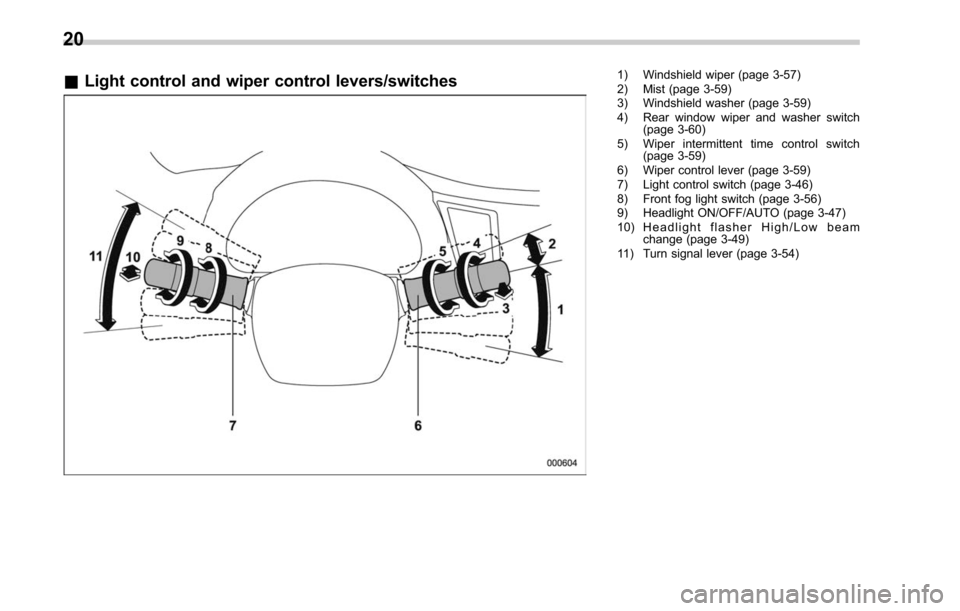 SUBARU LEGACY 2017 6.G Owners Manual &Light control and wiper control levers/switches1) Windshield wiper (page 3-57)
2) Mist (page 3-59)
3) Windshield washer (page 3-59)
4) Rear window wiper and washer switch
(page 3-60)
5) Wiper intermi