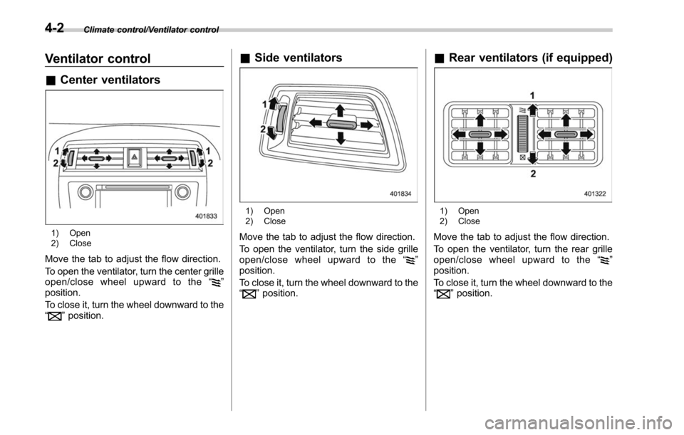 SUBARU LEGACY 2017 6.G Owners Manual Climate control/Ventilator control
Ventilator control
&Center ventilators
1) Open
2) Close
Move the tab to adjust the flow direction.
To open the ventilator, turn the center grille
open/close wheel up SUBARU LEGACY 2017 6.G Owners Manual Climate control/Ventilator control
Ventilator control
&Center ventilators
1) Open
2) Close
Move the tab to adjust the flow direction.
To open the ventilator, turn the center grille
open/close wheel up