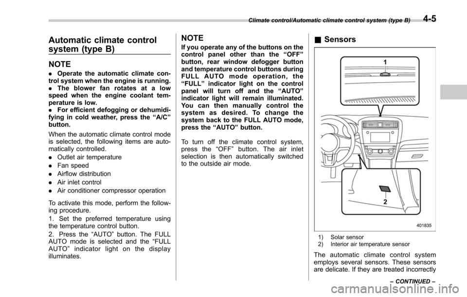 SUBARU LEGACY 2017 6.G Owners Manual Automatic climate control
system (type B)
NOTE
.Operate the automatic climate con-
trol system when the engine is running.
. The blower fan rotates at a low
speed when the engine coolant tem-
perature SUBARU LEGACY 2017 6.G Owners Manual Automatic climate control
system (type B)
NOTE
.Operate the automatic climate con-
trol system when the engine is running.
. The blower fan rotates at a low
speed when the engine coolant tem-
perature