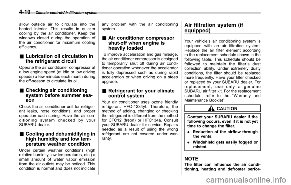 SUBARU LEGACY 2017 6.G Owners Manual Climate control/Air filtration system
allow outside air to circulate into the
heated interior. This results in quicker
cooling by the air conditioner. Keep the
windows closed during the operation of
t