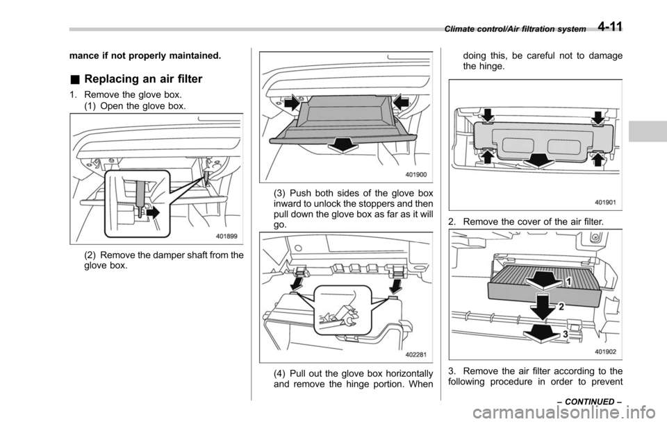 SUBARU LEGACY 2017 6.G Owners Manual mance if not properly maintained.
&Replacing an air filter
1. Remove the glove box.
(1) Open the glove box.
(2) Remove the damper shaft from the
glove box.
(3) Push both sides of the glove box
inward SUBARU LEGACY 2017 6.G Owners Manual mance if not properly maintained.
&Replacing an air filter
1. Remove the glove box.
(1) Open the glove box.
(2) Remove the damper shaft from the
glove box.
(3) Push both sides of the glove box
inward