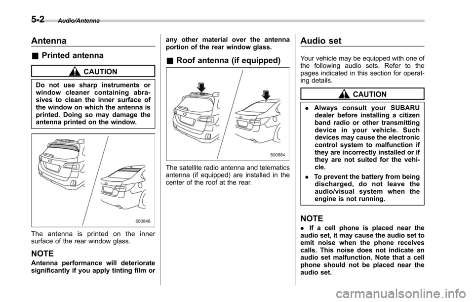 SUBARU LEGACY 2017 6.G Owners Manual Audio/Antenna
Antenna
&Printed antenna
CAUTION
Do not use sharp instruments or
window cleaner containing abra-
sives to clean the inner surface of
the window on which the antenna is
printed. Doing so SUBARU LEGACY 2017 6.G Owners Manual Audio/Antenna
Antenna
&Printed antenna
CAUTION
Do not use sharp instruments or
window cleaner containing abra-
sives to clean the inner surface of
the window on which the antenna is
printed. Doing so