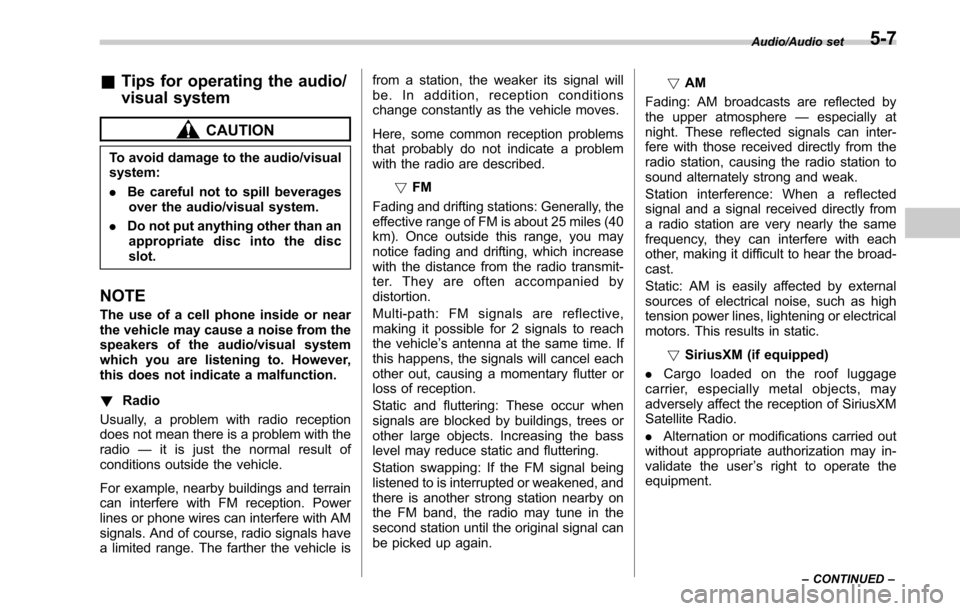 SUBARU LEGACY 2017 6.G Owners Manual &Tips for operating the audio/
visual system
CAUTION
To avoid damage to the audio/visual
system:
. Be careful not to spill beverages
over the audio/visual system.
. Do not put anything other than an
a SUBARU LEGACY 2017 6.G Owners Manual &Tips for operating the audio/
visual system
CAUTION
To avoid damage to the audio/visual
system:
. Be careful not to spill beverages
over the audio/visual system.
. Do not put anything other than an
a