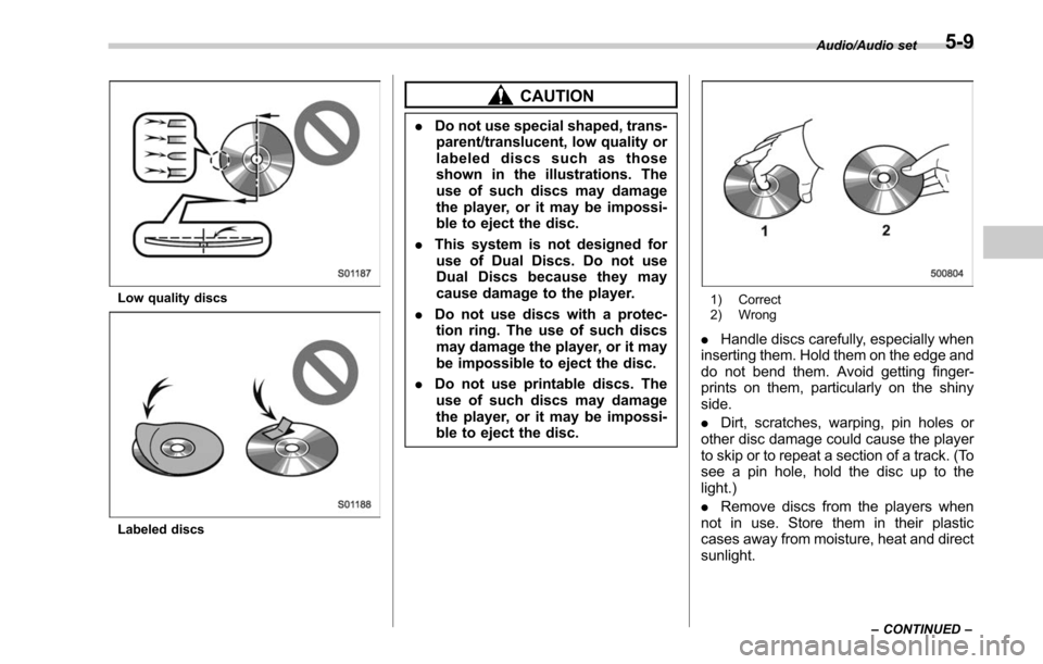 SUBARU LEGACY 2017 6.G Owners Manual Low quality discs
Labeled discs
CAUTION
.Do not use special shaped, trans-
parent/translucent, low quality or
labeled discs such as those
shown in the illustrations. The
use of such discs may damage
t SUBARU LEGACY 2017 6.G Owners Manual Low quality discs
Labeled discs
CAUTION
.Do not use special shaped, trans-
parent/translucent, low quality or
labeled discs such as those
shown in the illustrations. The
use of such discs may damage
t