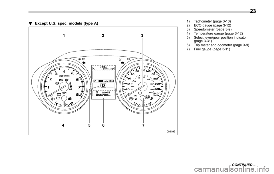 SUBARU LEGACY 2017 6.G Owners Manual !Except U.S. spec. models (type A)1) Tachometer (page 3-10)
2) ECO gauge (page 3-12)
3) Speedometer (page 3-9)
4) Temperature gauge (page 3-12)
5) Select lever/gear position indicator
(page 3-31)
6) T