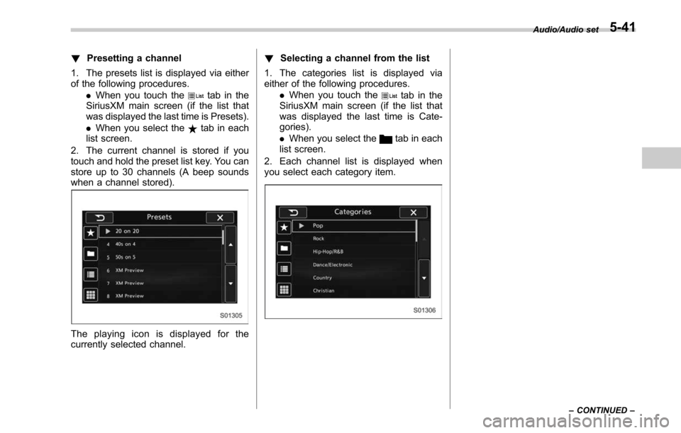 SUBARU LEGACY 2017 6.G Owners Manual !Presetting a channel
1. The presets list is displayed via either
of the following procedures. .When you touch the
tab in the
SiriusXM main screen (if the list that
was displayed the last time is Pres SUBARU LEGACY 2017 6.G Owners Manual !Presetting a channel
1. The presets list is displayed via either
of the following procedures. .When you touch the
tab in the
SiriusXM main screen (if the list that
was displayed the last time is Pres