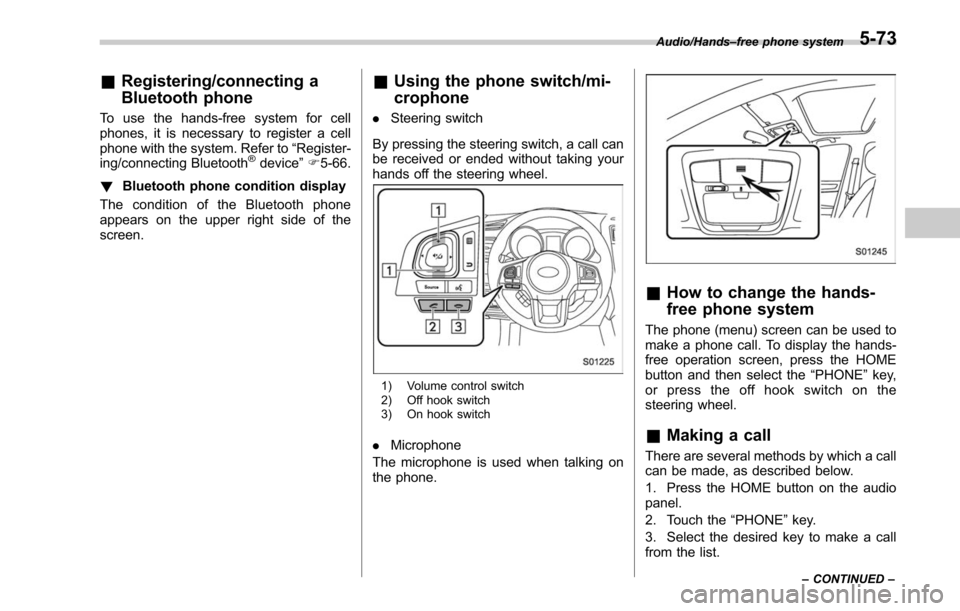 SUBARU LEGACY 2017 6.G Owners Manual &Registering/connecting a
Bluetooth phone
To use the hands-free system for cell
phones, it is necessary to register a cell
phone with the system. Refer to “Register-
ing/connecting Bluetooth
®devic SUBARU LEGACY 2017 6.G Owners Manual &Registering/connecting a
Bluetooth phone
To use the hands-free system for cell
phones, it is necessary to register a cell
phone with the system. Refer to “Register-
ing/connecting Bluetooth
®devic